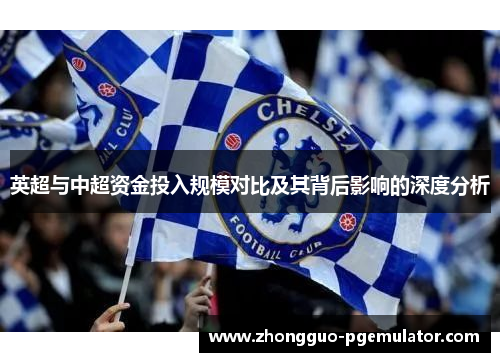 英超与中超资金投入规模对比及其背后影响的深度分析