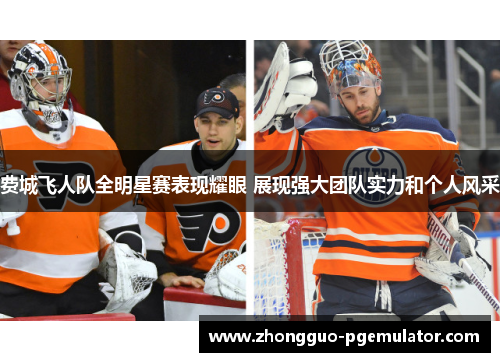 费城飞人队全明星赛表现耀眼 展现强大团队实力和个人风采