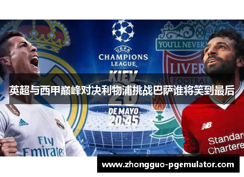 英超与西甲巅峰对决利物浦挑战巴萨谁将笑到最后