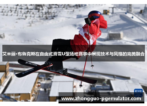 艾米丽·布鲁克斯在自由式滑雪U型场地赛事中展现技术与风格的完美融合