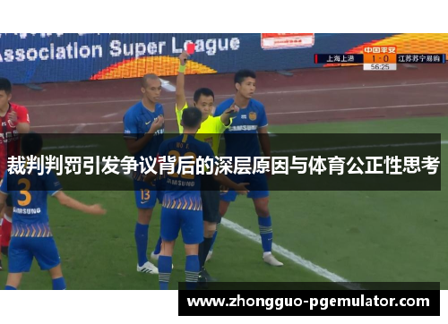 裁判判罚引发争议背后的深层原因与体育公正性思考