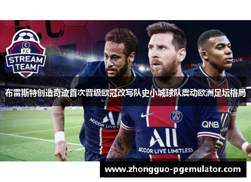 布雷斯特创造奇迹首次晋级欧冠改写队史小城球队震动欧洲足坛格局