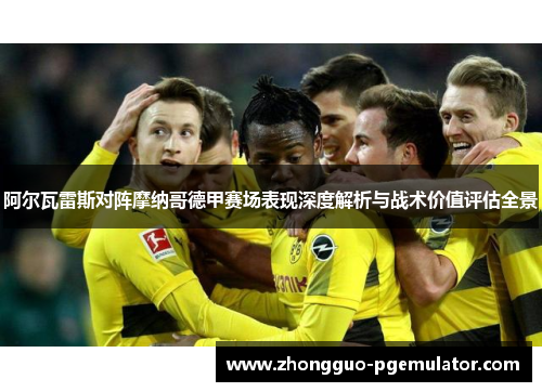 阿尔瓦雷斯对阵摩纳哥德甲赛场表现深度解析与战术价值评估全景